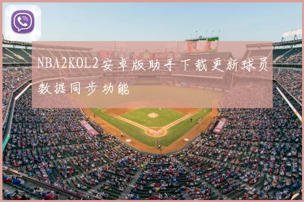NBA2KOL2安卓版助手下载更新球员数据同步功能