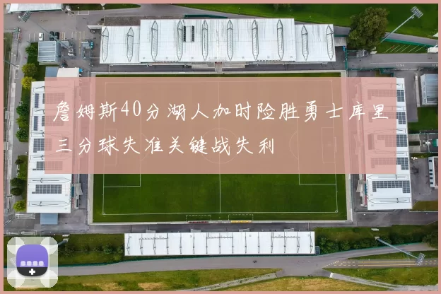詹姆斯40分湖人加时险胜勇士库里三分球失准关键战失利