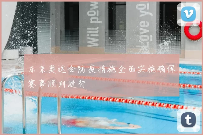 东京奥运会防疫措施全面实施确保赛事顺利进行