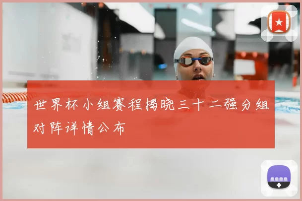 世界杯小组赛程揭晓三十二强分组对阵详情公布