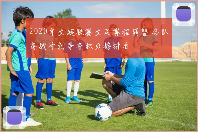 2020年女超联赛女足赛程调整 各队备战冲刺争夺积分榜排名