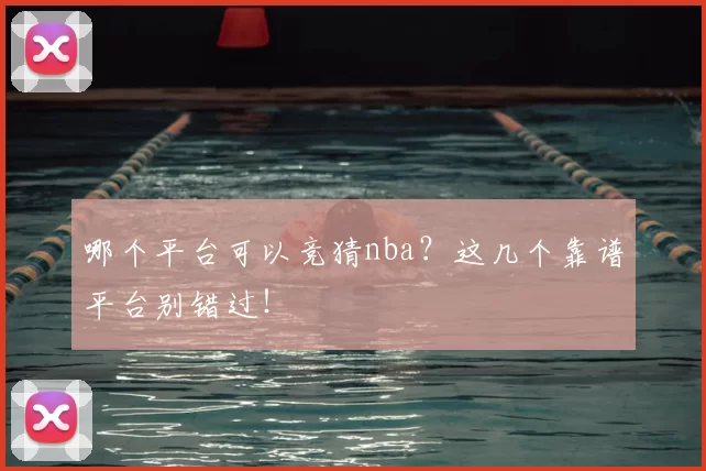 哪个平台可以竞猜nba?这几个靠谱平台别错过!