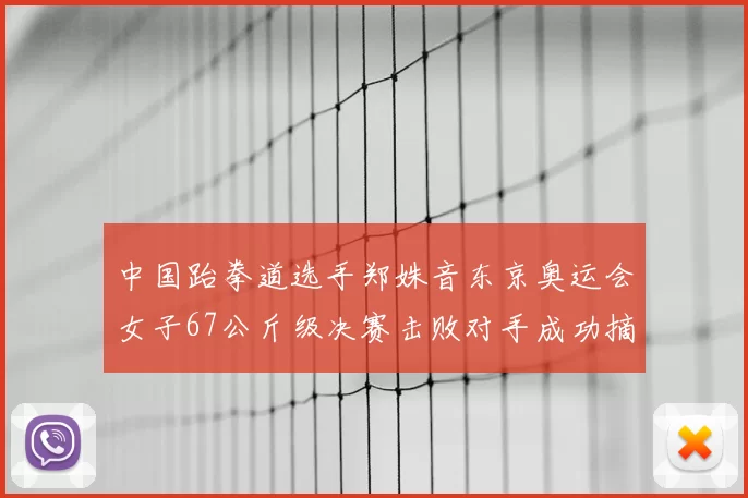 中国跆拳道选手郑姝音东京奥运会女子67公斤级决赛击败对手成功摘金