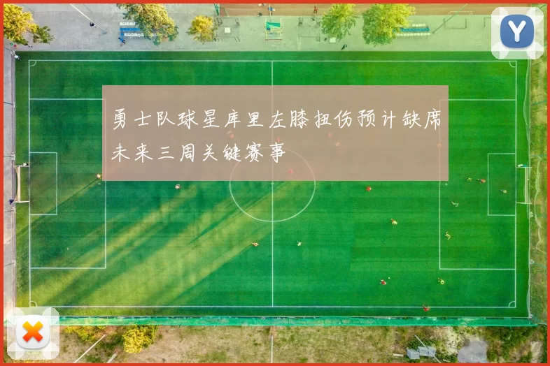 勇士队球星库里左膝扭伤预计缺席未来三周关键赛事