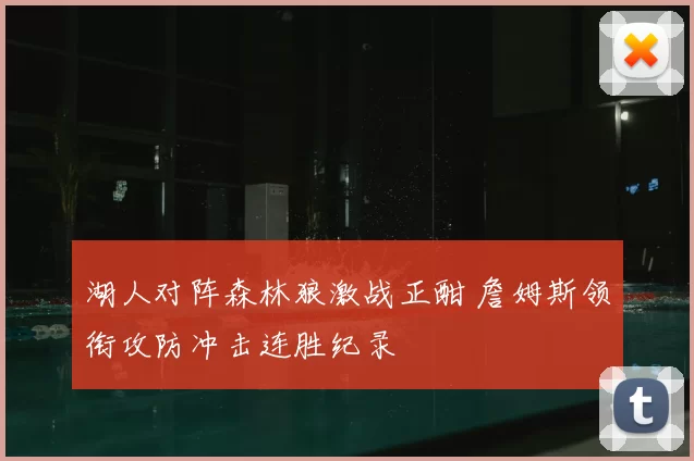 湖人对阵森林狼激战正酣 詹姆斯领衔攻防冲击连胜纪录