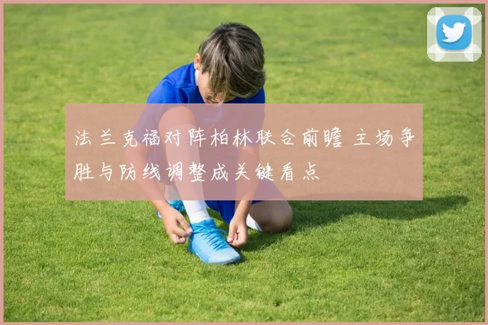 法兰克福对阵柏林联合前瞻 主场争胜与防线调整成关键看点