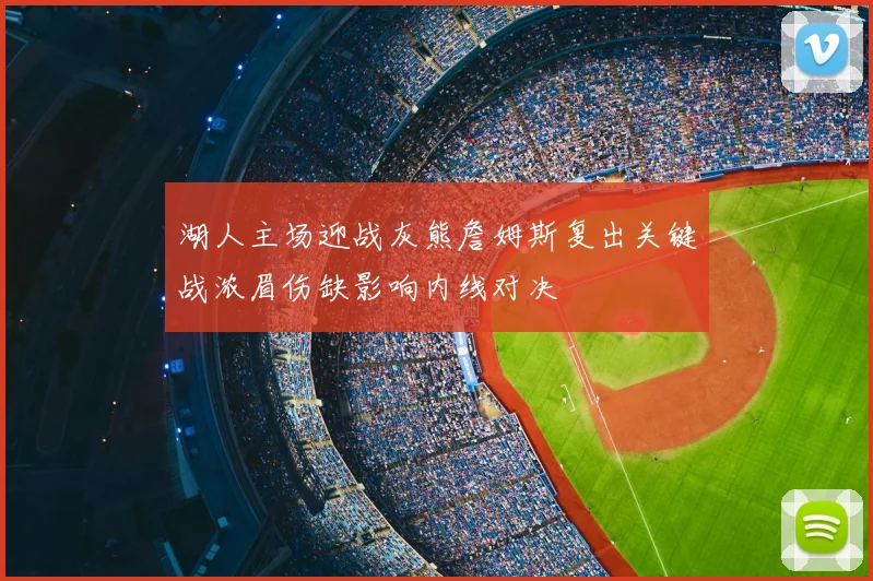 湖人主场迎战灰熊詹姆斯复出关键战浓眉伤缺影响内线对决